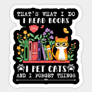 That's What I Do I Read Books I Pet Cats And I Forget Things Sticker